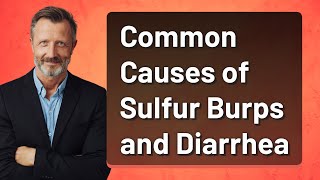 Common Causes of Sulfur Burps and Diarrhea [upl. by Larry]