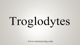 How To Say Troglodytes [upl. by Burns701]