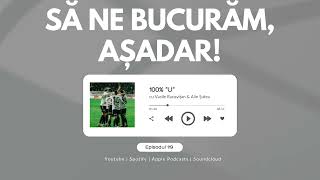 Podcast 100 quotUquot  Episodul 119  Să ne bucurăm așadar [upl. by Odnaloy48]