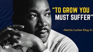 TO GROW YOU MUST SUFFER  Martin Luther King Jr Motivational Speech [upl. by Jarvis]