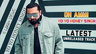 Yo Yo Honey Singh  OH Ammi  Unreleased Song  Latest Punjabi Song  2023 [upl. by Aimahs]