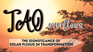 Tao Overflows  The Significance of Solar Plexus in Transformation [upl. by Rugen]