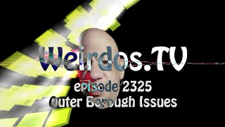 WeirdosTV episode 2325  Outer Borough Issues [upl. by Billye408]