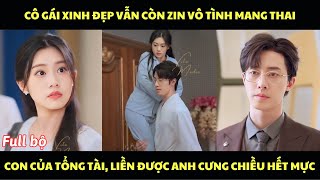 Cô gái xinh đẹp vẫn còn zin vô tình mang thai con của tổng tài liền được anh cưng chiều hết mực [upl. by Haisa]