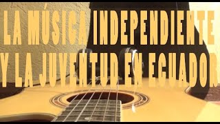 La Música Independiente y la juventud en Ecuador [upl. by Venn367]