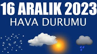 16 Aralık 2023 Hava Durumu Tüm İllerin Hava Durumu [upl. by Ahseenal816]