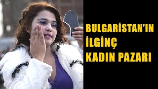 Bulgaristandaki Kadın Pazarı Hakkında İlginç Bilgiler [upl. by Dnalel]