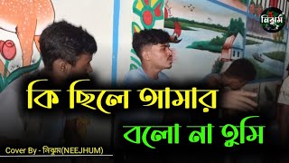 কি ছিলে আমার বলো না তুমি  Ki Chile Amar bolo na tumi  Cover By  নিঝুমNEEJHUM [upl. by Sotsirhc]