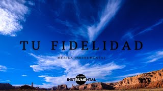 🌅🙏🏼Tu Fidelidad  Música Instrumental Cristiana  Ambientes De Paz🌅🙏🏼 [upl. by Alderson]