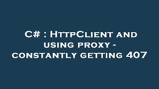 C  HttpClient and using proxy  constantly getting 407 [upl. by Gib400]