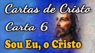 CARTAS DE CRISTO — Carta 6 — Sou Eu o Cristo [upl. by Reiners]