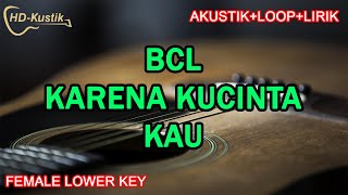 BCL  KARENA KUCINTA KAU  KARAOKE AKUSTIKLOOPLIRIK  FEMALE LOWER KEY [upl. by Doubler634]