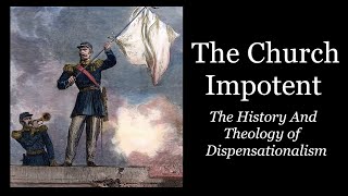 The Church Impotent   The History And Theology of Dispensationalism [upl. by Ecinuahs]