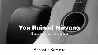 Mckenna Grace  You Ruined Nirvana Acoustic Karaoke [upl. by Nepil959]