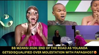 BB MZANSI 2024 OUTRAGE amp CHAOS AS YOLANDA DISQUALIFIED OVER MOLESTATION WITH PAPAGHOST🥵🥺 [upl. by Samoht]