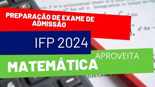 PREPARAÇÃO EXAME DE ADMISSÃO AO IFP 2024 MATEMÁTICA PRIMEIRA PARTE APROVEITA ENQUANTO É CEDO [upl. by Eibbor]