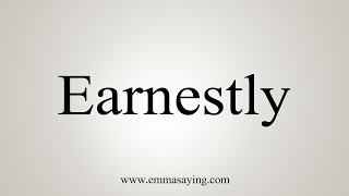 How To Say Earnestly [upl. by Deeanne883]