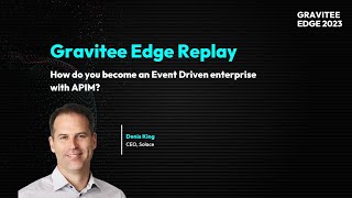 Gravitee Edge 2023  How do you become and Event Driven Enterprise with APIM [upl. by Ymer]