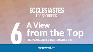 A View from the Top Ecclesiastes 4 – Mike Mazzalongo  BibleTalktv [upl. by Lednahs]