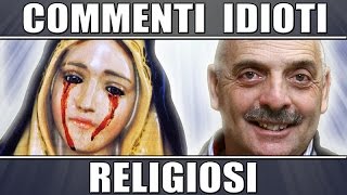 Commenti idioti RELIGIOSI CATTOLICI contro TUTTI [upl. by Dulcinea471]