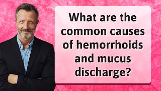 What are the common causes of hemorrhoids and mucus discharge [upl. by Stephenie]