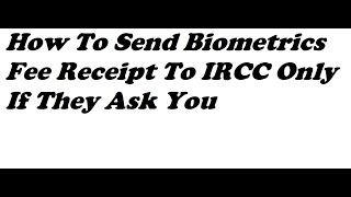 How To Send Biometrics Fee Receipt To IRCC Only If They Ask You [upl. by Ohce193]