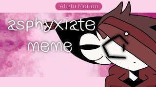 asphyxiate meme [upl. by Draillih]