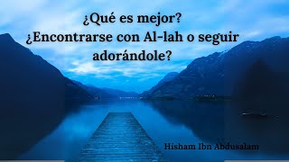 ¿Qué es mejor ¿Encontrarse con Allah o seguir adorándole Por Hisham Ibn Abdusalam [upl. by Culliton]