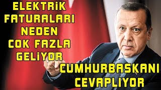 ELEKTRiK FATURALARI NEDEN COK FAZLA GELiYOR Cumhurbaskani Erdogan cevapliyor [upl. by Boris178]