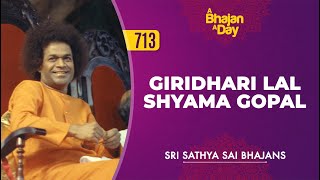 713  Giridhari Lal Shyama Gopal  Sri Sathya Sai Bhajans [upl. by Vargas]