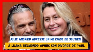 Julie Andrieu soutient Luana Belmondo après son divorce de Paul  Une déclaration touchante [upl. by Sivie]