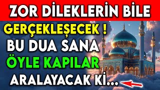 ZOR DÄ°LEKLERÄ°N BÄ°LE GERÃ‡EKLEÅECEK  BU DUA SANA Ã–YLE KAPILAR ARALAYACAK KÄ° [upl. by Anaihk]