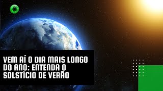 Vem aí o dia mais longo do ano entenda o solstício de verão [upl. by Jed]