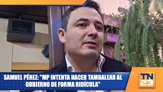 Samuel Pérez quotMP intenta hacer tambalear al gobierno de forma ridículaquot [upl. by Mitchael15]