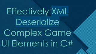 Effectively XML Deserialize Complex Game UI Elements in C [upl. by Lahey426]