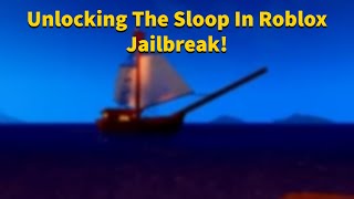 Unlocking The Sloop in Roblox Jailbreak [upl. by Zacharie]