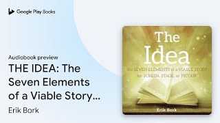 THE IDEA The Seven Elements of a Viable Story… by Erik Bork · Audiobook preview [upl. by Ahsote]