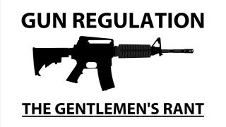 Gun Regulation  The Gentlemens Rant [upl. by Acire672]