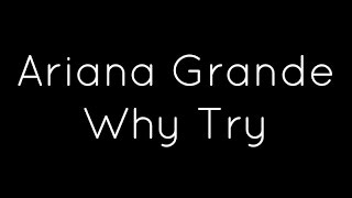 Ariana Grande  Why Try Lyrics [upl. by Aisanat889]