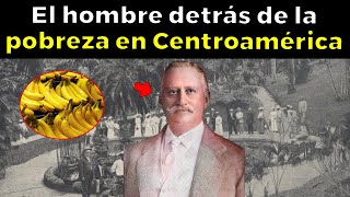 El hombre detrás de la pobreza y las Repúblicas Bananeras en Centroamérica [upl. by Rayham]