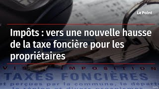 Impôts  vers une nouvelle hausse de la taxe foncière pour les propriétaires [upl. by Webster926]