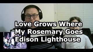 First time listening to Edison Lighthouse  LOVE GROWS WHERE MY ROSEMARY GOES 1970 [upl. by Icnan926]