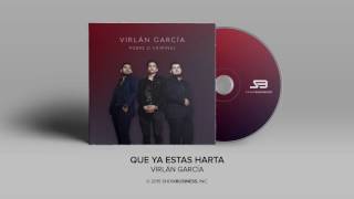 Virlan Garcia  Que Ya Estas Harta Official Audio [upl. by Mosley]