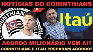 CORINTHIANS E ITAÚ PREPARAM ACORDO SURPREENDENTE E MILIONÁRIO [upl. by Chitkara]