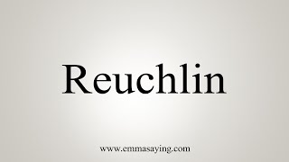 How To Say Reuchlin [upl. by Epoh]