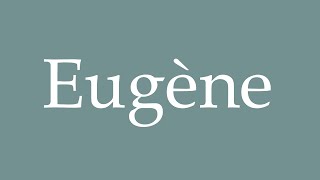 How to Pronounce Eugène Correctly in French [upl. by Ennaitsirk515]