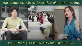 Anh chàng què ngồi xe lăn bị đánh đập khinh thường không ngờ lại là chiến thần bất bại núp bóng [upl. by Hales396]