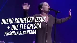 Quero Conhecer Jesus  Que Ele Cresça  PRISCILA ALCÂNTARA [upl. by Elok856]