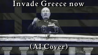 Invade Greece now but Benito Mussolini sings it AI Cover [upl. by Hartley]