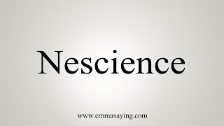 How To Say Nescience [upl. by Aseral]